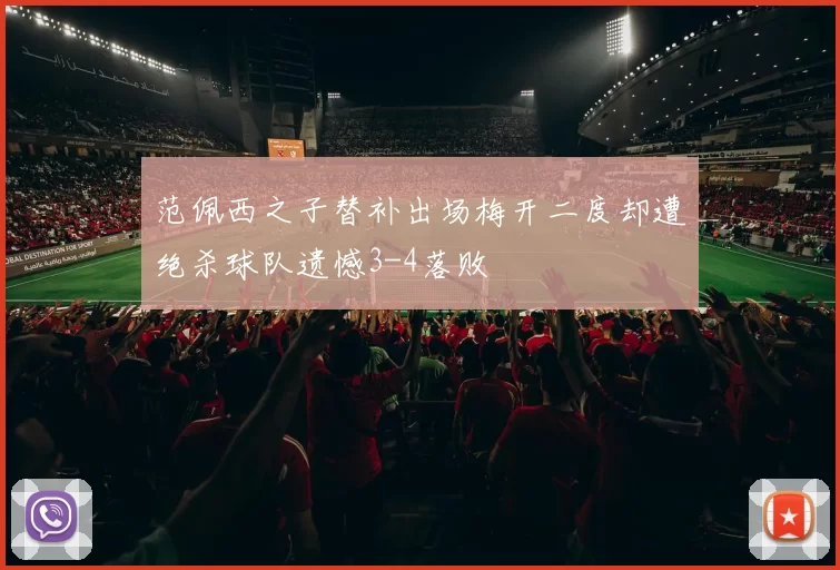 范佩西之子替补出场梅开二度却遭绝杀球队遗憾3-4落败