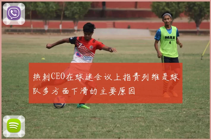 热刺CEO在球迷会议上指责列维是球队多方面下滑的主要原因